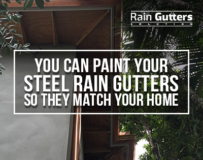 You can paint your steel rain gutters so they match your home 