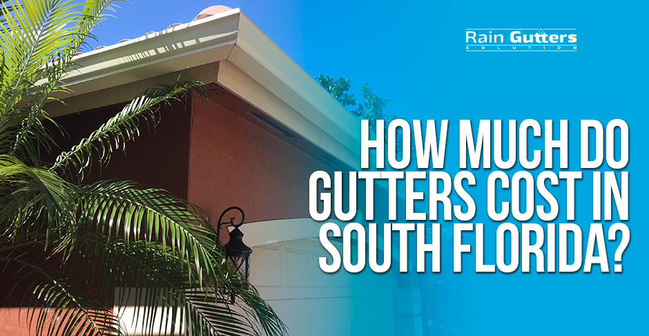 How Much Do Gutters Cost in South Florida?