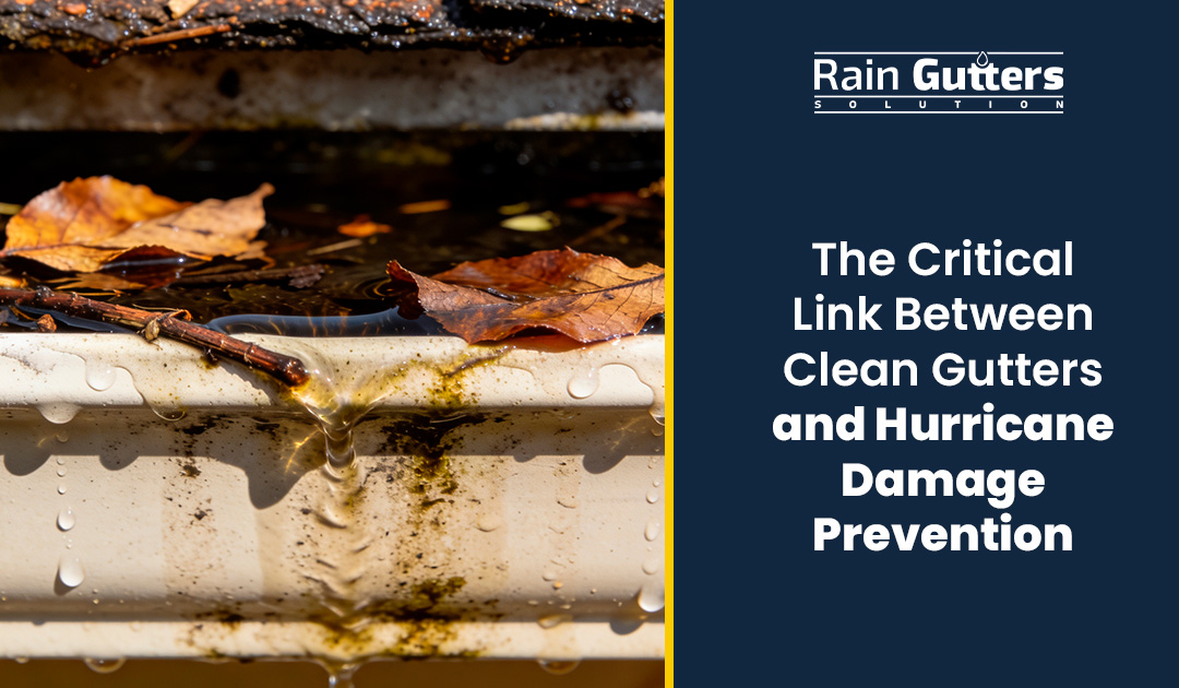 The Critical Link Between Clean Gutters and Hurricane Damage Prevention